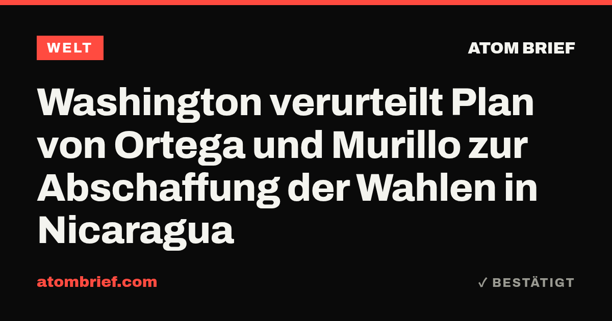 Washington verurteilt Plan von Ortega und Murillo zur Abschaffung der Wahlen in Nicaragua