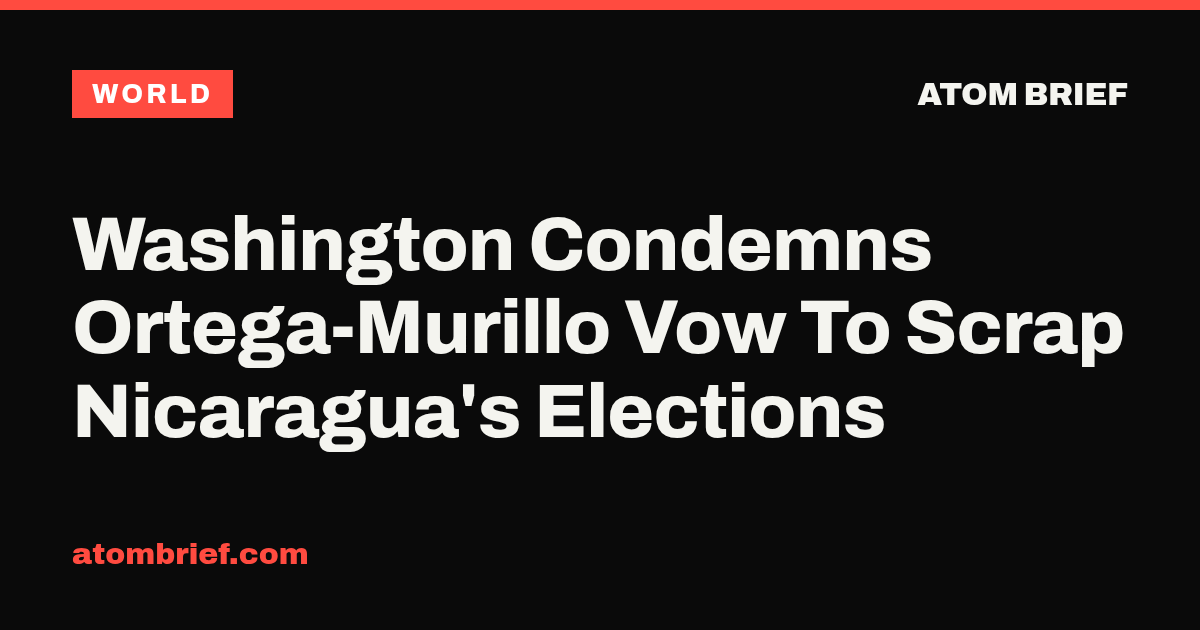 Washington Condemns Ortega-Murillo Vow To Scrap Nicaragua's Elections