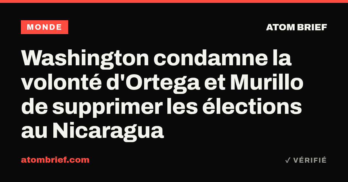 Washington condamne la volonté d'Ortega et Murillo de supprimer les élections au Nicaragua