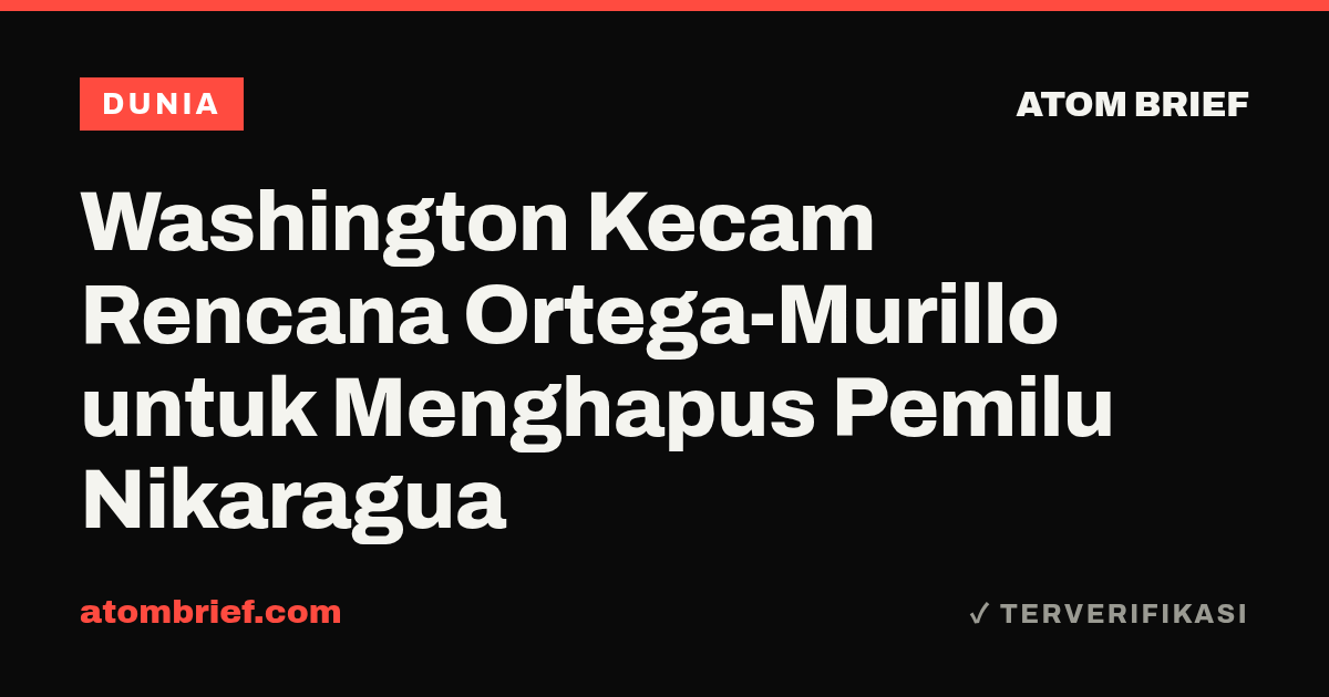 Washington Kecam Rencana Ortega-Murillo untuk Menghapus Pemilu Nikaragua