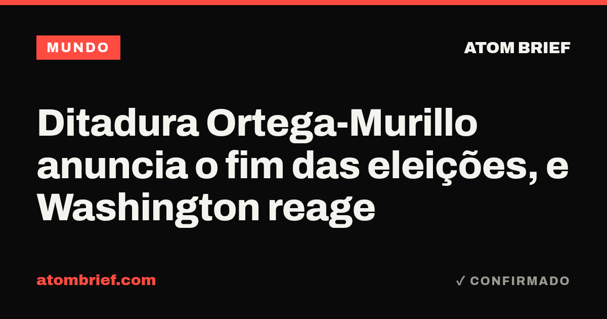 Ditadura Ortega-Murillo anuncia o fim das eleições, e Washington reage