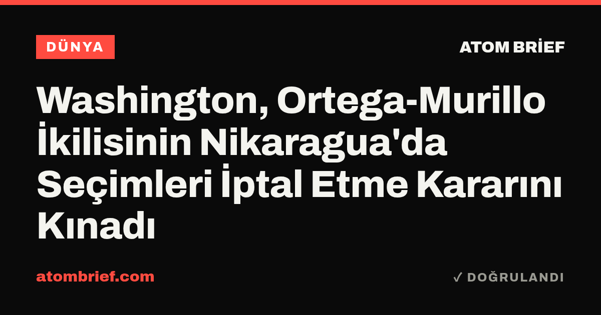Washington, Ortega-Murillo İkilisinin Nikaragua'da Seçimleri İptal Etme Kararını Kınadı