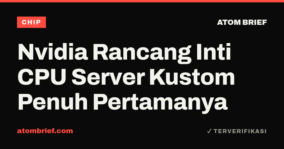 Nvidia Rancang Inti CPU Server Kustom Penuh Pertamanya