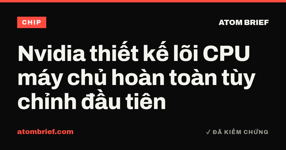 Nvidia thiết kế lõi CPU máy chủ hoàn toàn tùy chỉnh đầu tiên