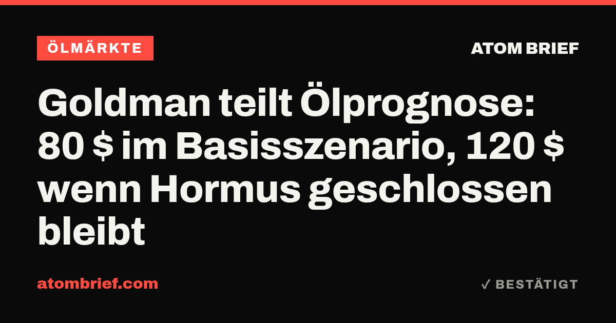 Goldman teilt Ölprognose: 80 $ im Basisszenario, 120 $ wenn Hormus geschlossen bleibt