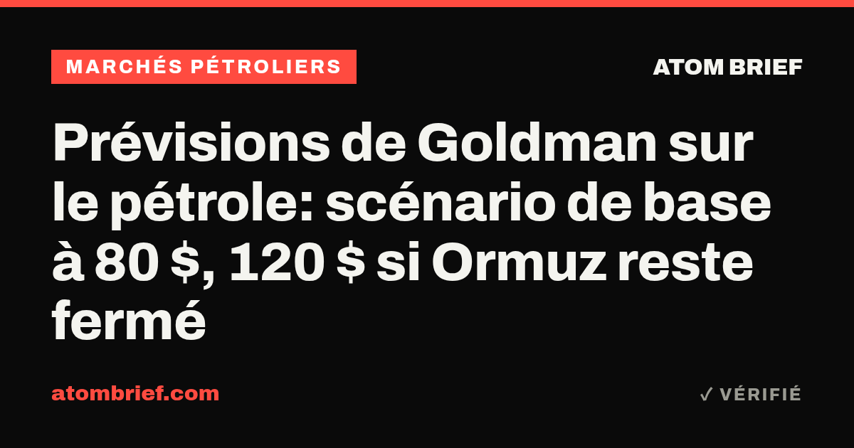 Prévisions de Goldman sur le pétrole: scénario de base à 80 $, 120 $ si Ormuz reste fermé