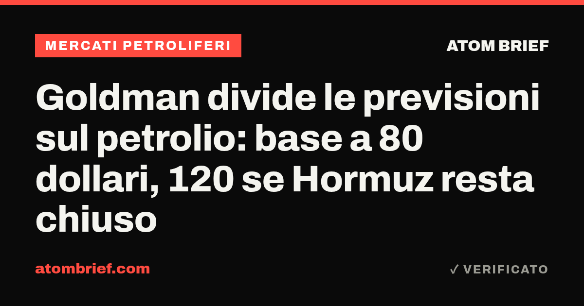Goldman divide le previsioni sul petrolio: base a 80 dollari, 120 se Hormuz resta chiuso