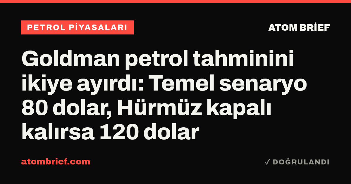 Goldman petrol tahminini ikiye ayırdı: Temel senaryo 80 dolar, Hürmüz kapalı kalırsa 120 dolar