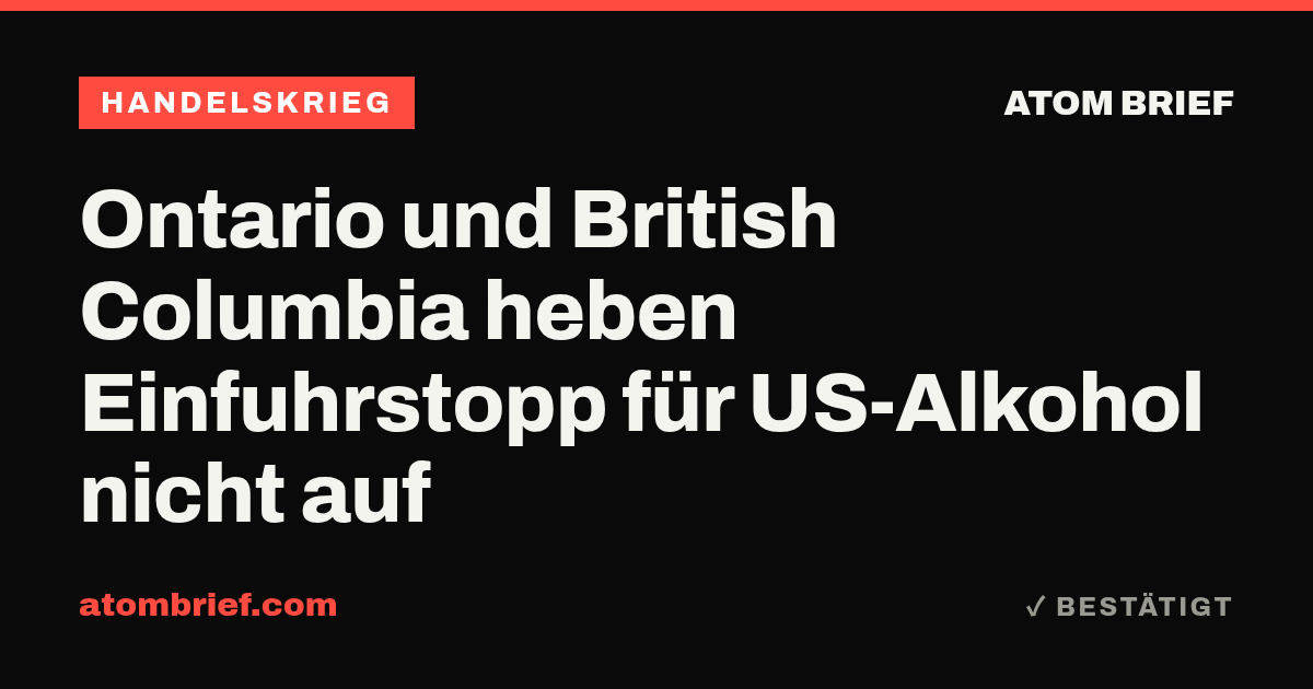 Ontario und British Columbia heben Einfuhrstopp für US-Alkohol nicht auf