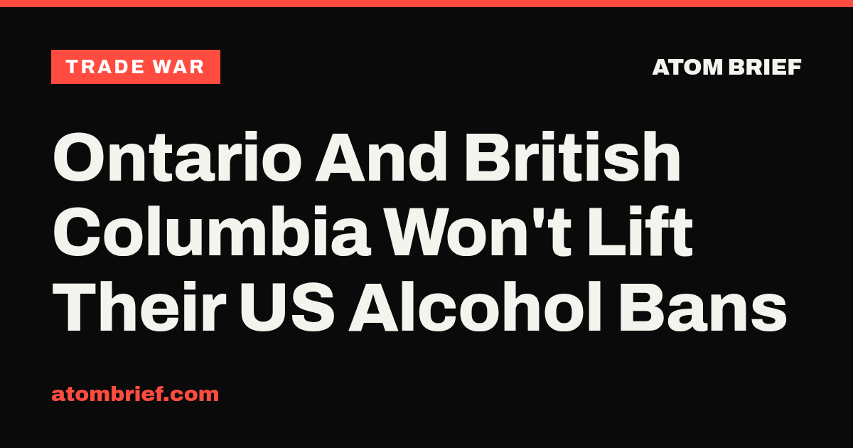 Ontario And British Columbia Won't Lift Their US Alcohol Bans