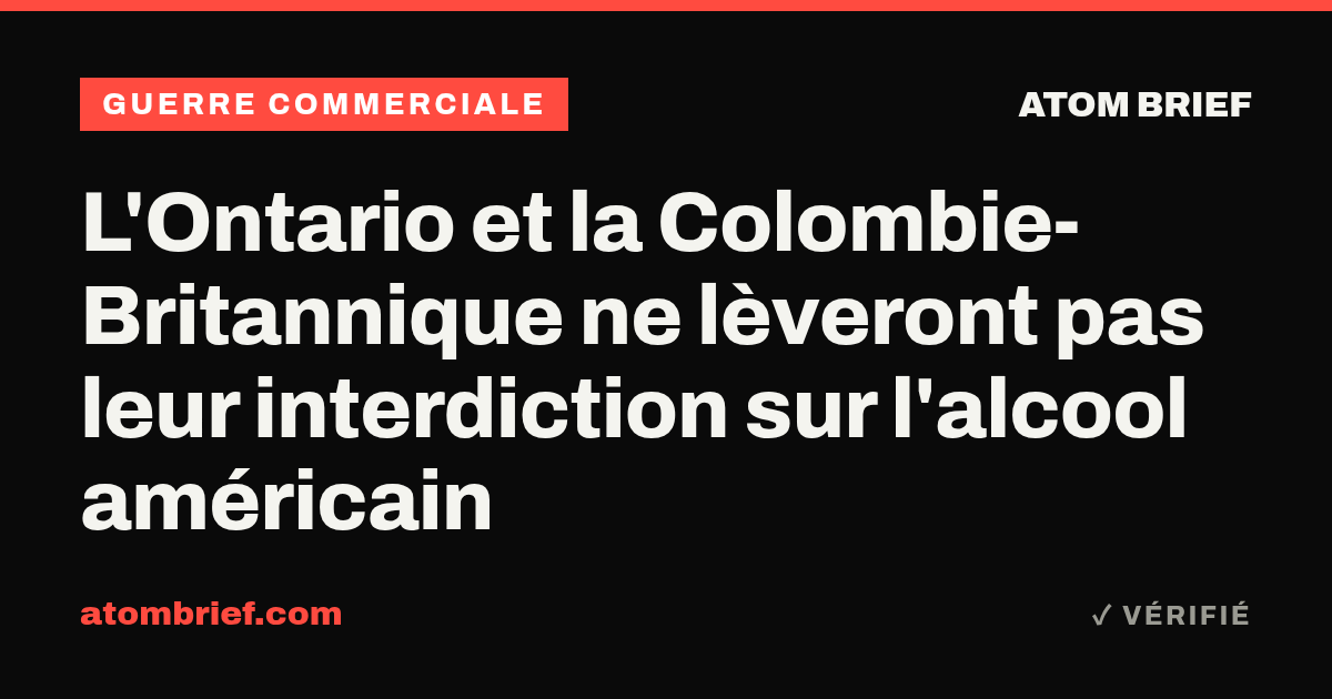 L'Ontario et la Colombie-Britannique ne lèveront pas leur interdiction sur l'alcool américain