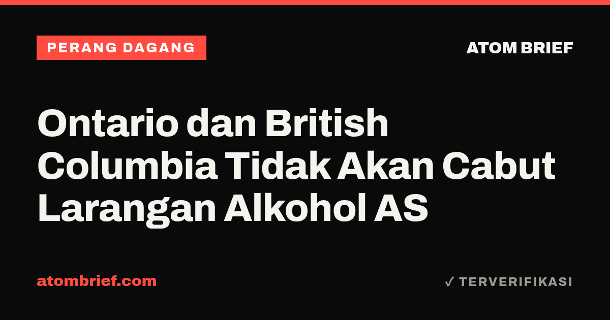Ontario dan British Columbia Tidak Akan Cabut Larangan Alkohol AS