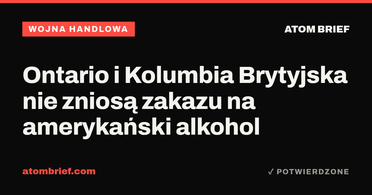 Ontario i Kolumbia Brytyjska nie zniosą zakazu na amerykański alkohol
