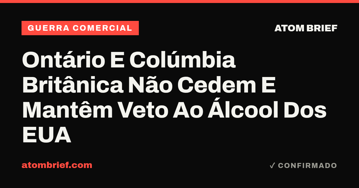 Ontário E Colúmbia Britânica Não Cedem E Mantêm Veto Ao Álcool Dos EUA
