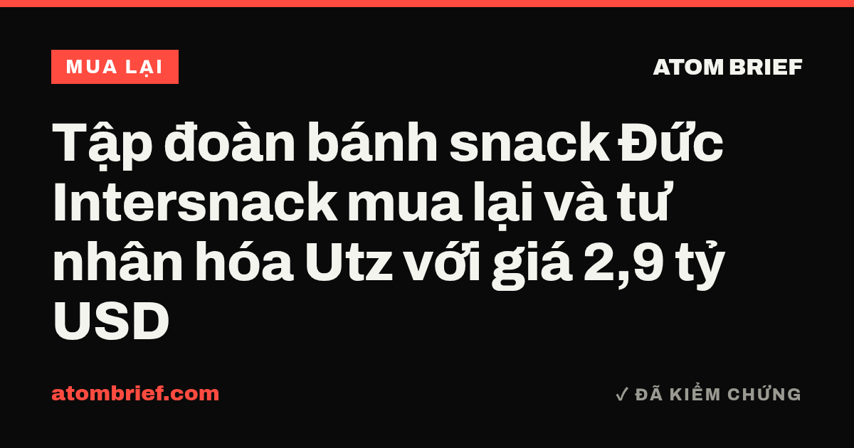Tập đoàn bánh snack Đức Intersnack mua lại và tư nhân hóa Utz với giá 2,9 tỷ USD