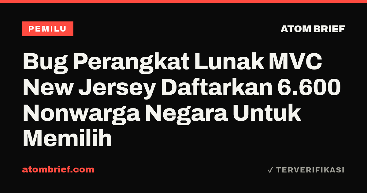 Bug Perangkat Lunak MVC New Jersey Daftarkan 6.600 Nonwarga Negara Untuk Memilih