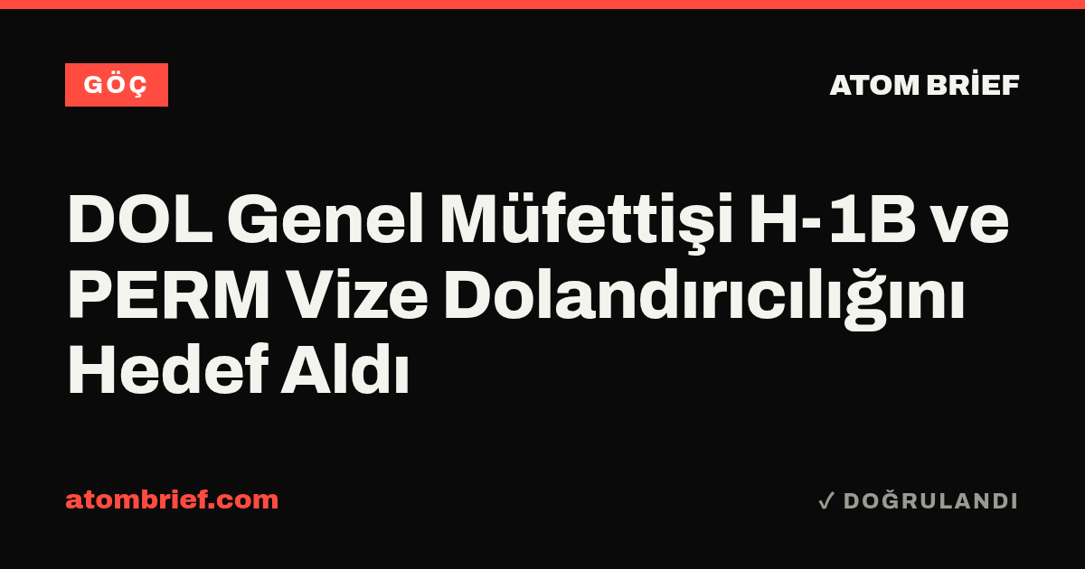 DOL Genel Müfettişi H-1B ve PERM Vize Dolandırıcılığını Hedef Aldı