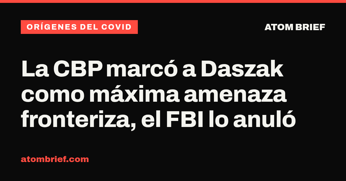La CBP marcó a Daszak como máxima amenaza fronteriza, el FBI lo anuló