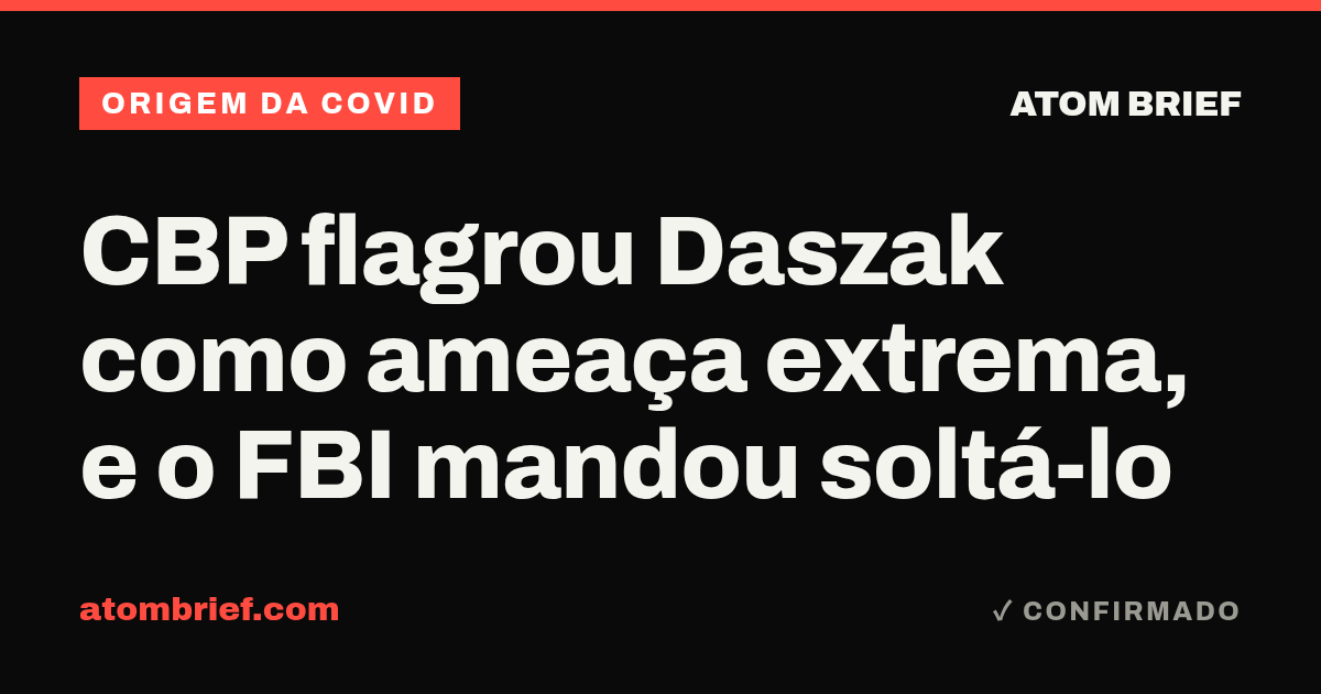 CBP flagrou Daszak como ameaça extrema, e o FBI mandou soltá-lo