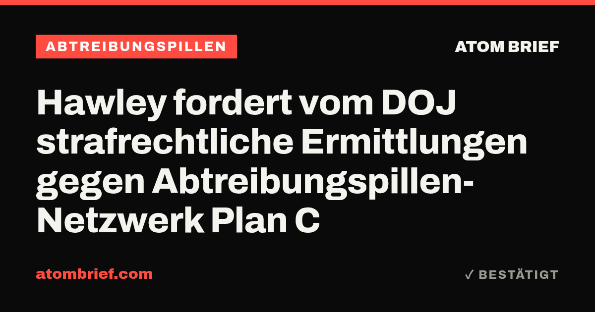 Hawley fordert vom DOJ strafrechtliche Ermittlungen gegen Abtreibungspillen-Netzwerk Plan C