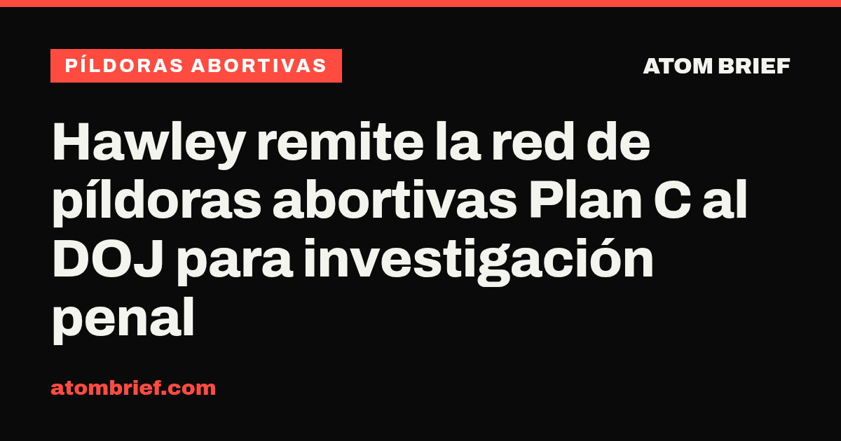 Hawley remite la red de píldoras abortivas Plan C al DOJ para investigación penal
