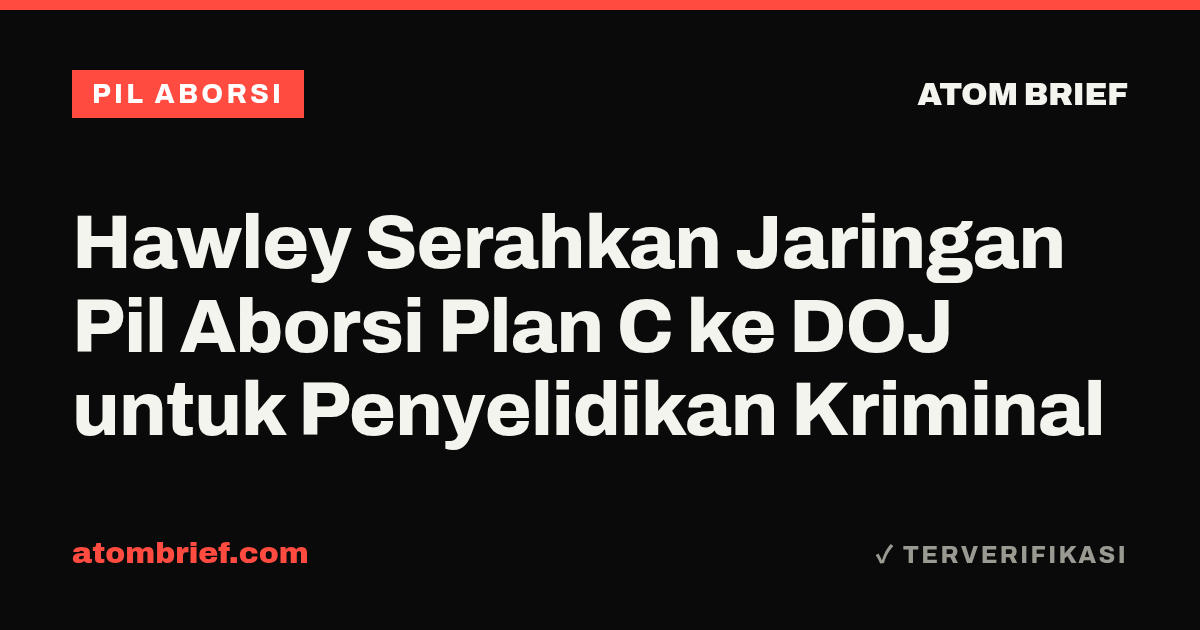 Hawley Serahkan Jaringan Pil Aborsi Plan C ke DOJ untuk Penyelidikan Kriminal