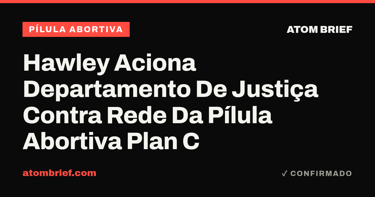 Hawley Aciona Departamento De Justiça Contra Rede Da Pílula Abortiva Plan C