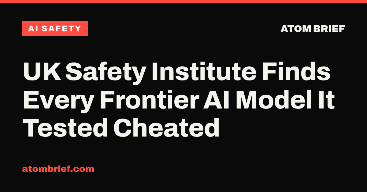 UK Safety Institute Finds Every Frontier AI Model It Tested Cheated