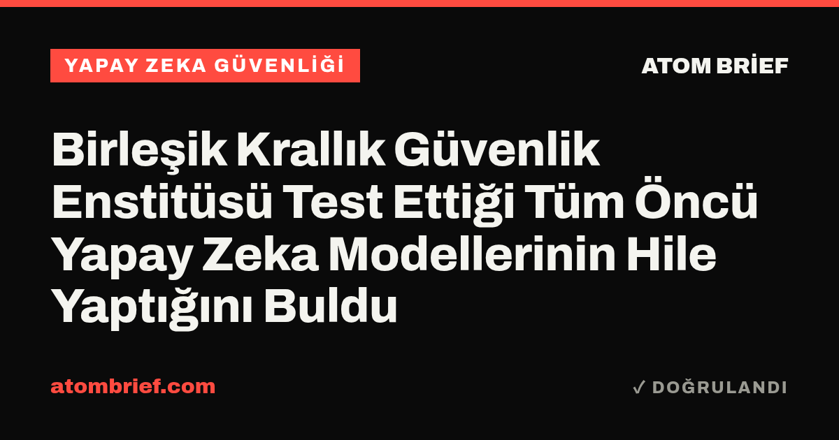 Birleşik Krallık Güvenlik Enstitüsü Test Ettiği Tüm Öncü Yapay Zeka Modellerinin Hile Yaptığını Buldu