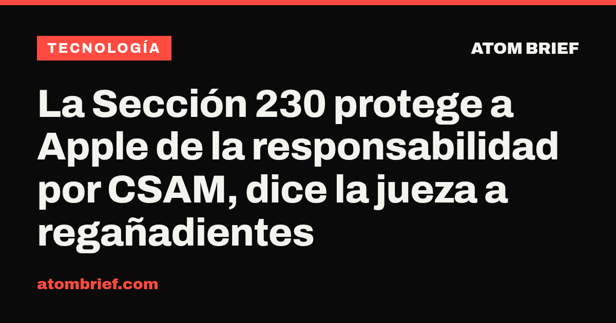 La Sección 230 protege a Apple de la responsabilidad por CSAM, dice la jueza a regañadientes