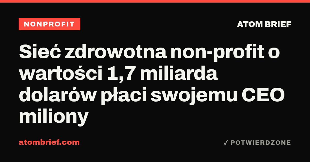 Sieć zdrowotna non-profit o wartości 1,7 miliarda dolarów płaci swojemu CEO miliony
