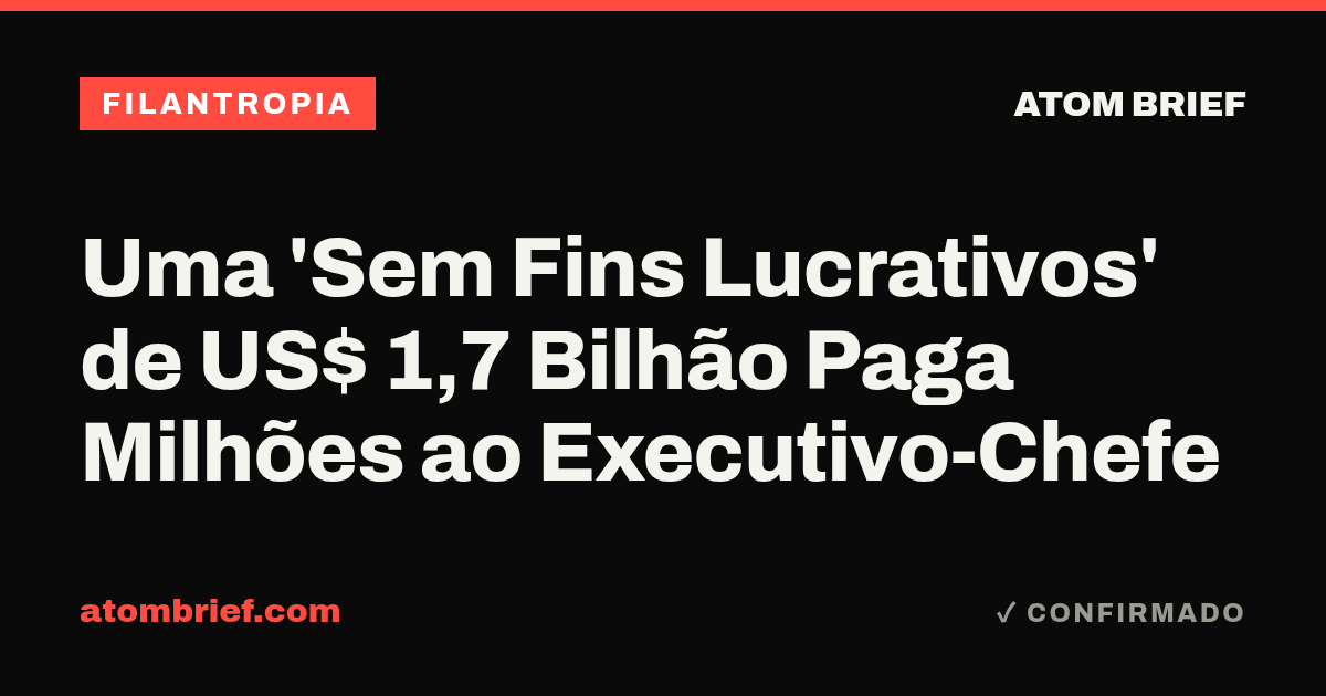 Uma 'Sem Fins Lucrativos' de US$ 1,7 Bilhão Paga Milhões ao Executivo-Chefe