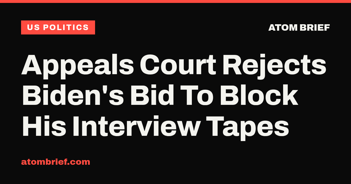 Appeals Court Rejects Biden's Bid To Block His Interview Tapes