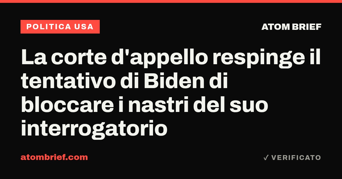 La corte d'appello respinge il tentativo di Biden di bloccare i nastri del suo interrogatorio