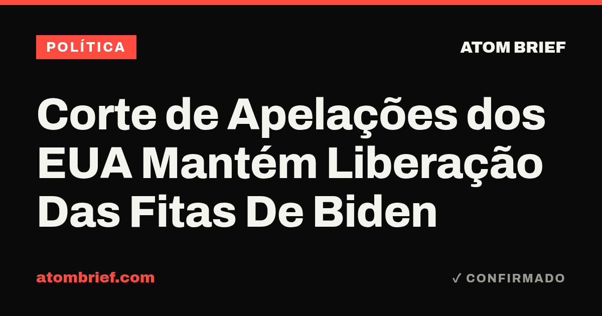 Corte de Apelações dos EUA Mantém Liberação Das Fitas De Biden