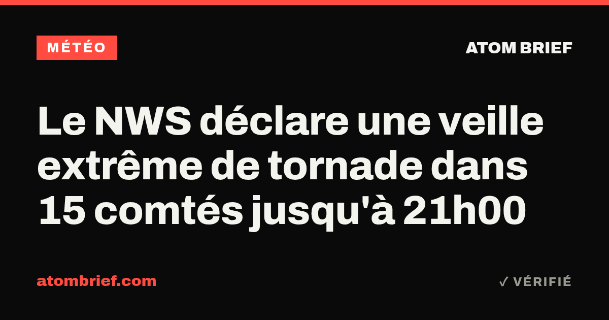 Le NWS déclare une veille extrême de tornade dans 15 comtés jusqu'à 21h00