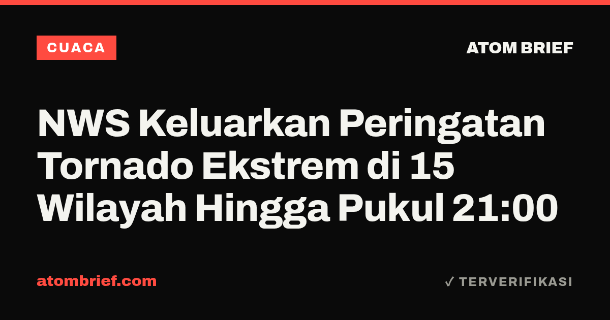 NWS Keluarkan Peringatan Tornado Ekstrem di 15 Wilayah Hingga Pukul 21:00