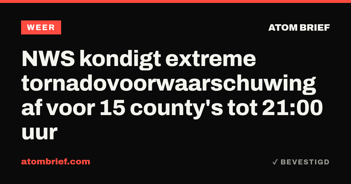 NWS kondigt extreme tornadovoorwaarschuwing af voor 15 county's tot 21:00 uur