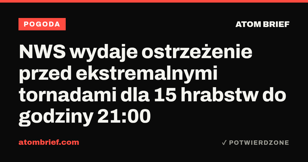 NWS wydaje ostrzeżenie przed ekstremalnymi tornadami dla 15 hrabstw do godziny 21:00