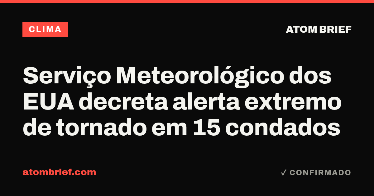 Serviço Meteorológico dos EUA decreta alerta extremo de tornado em 15 condados