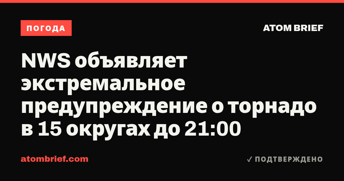 NWS объявляет экстремальное предупреждение о торнадо в 15 округах до 21:00
