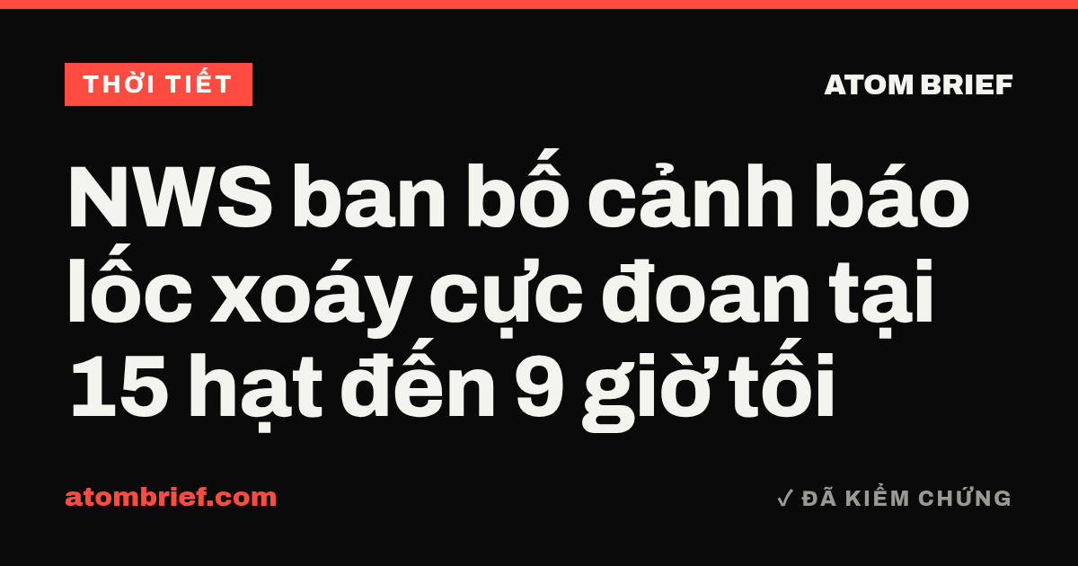 NWS ban bố cảnh báo lốc xoáy cực đoan tại 15 hạt đến 9 giờ tối