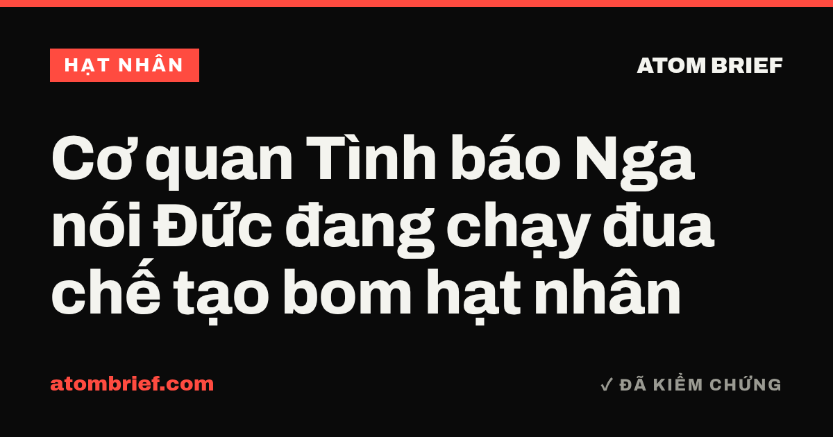 Cơ quan Tình báo Nga nói Đức đang chạy đua chế tạo bom hạt nhân