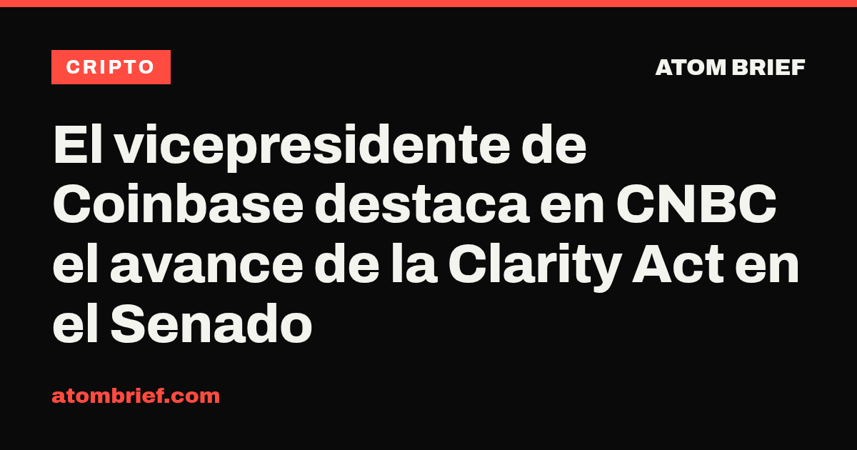 El vicepresidente de Coinbase destaca en CNBC el avance de la Clarity Act en el Senado