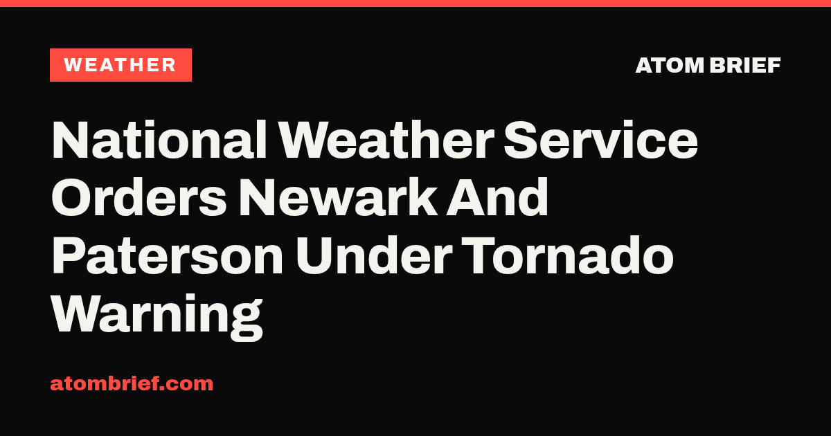 National Weather Service Orders Newark And Paterson Under Tornado Warning