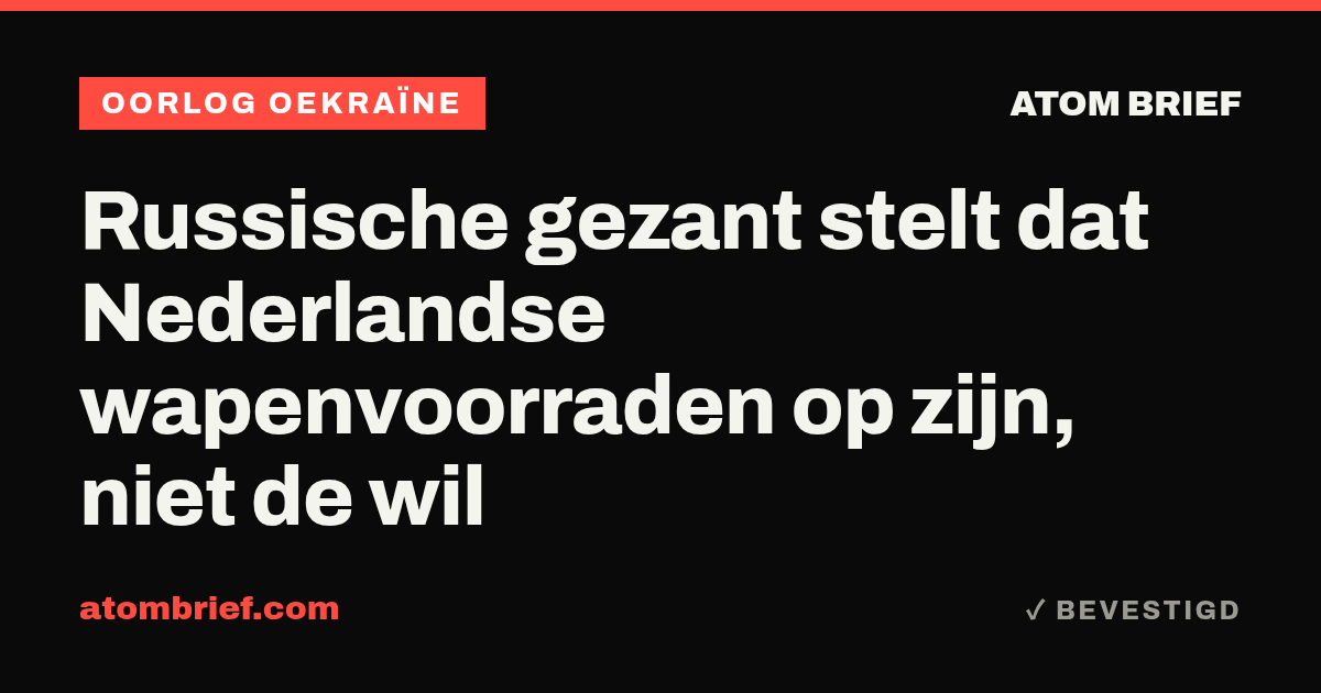 Russische gezant stelt dat Nederlandse wapenvoorraden op zijn, niet de wil