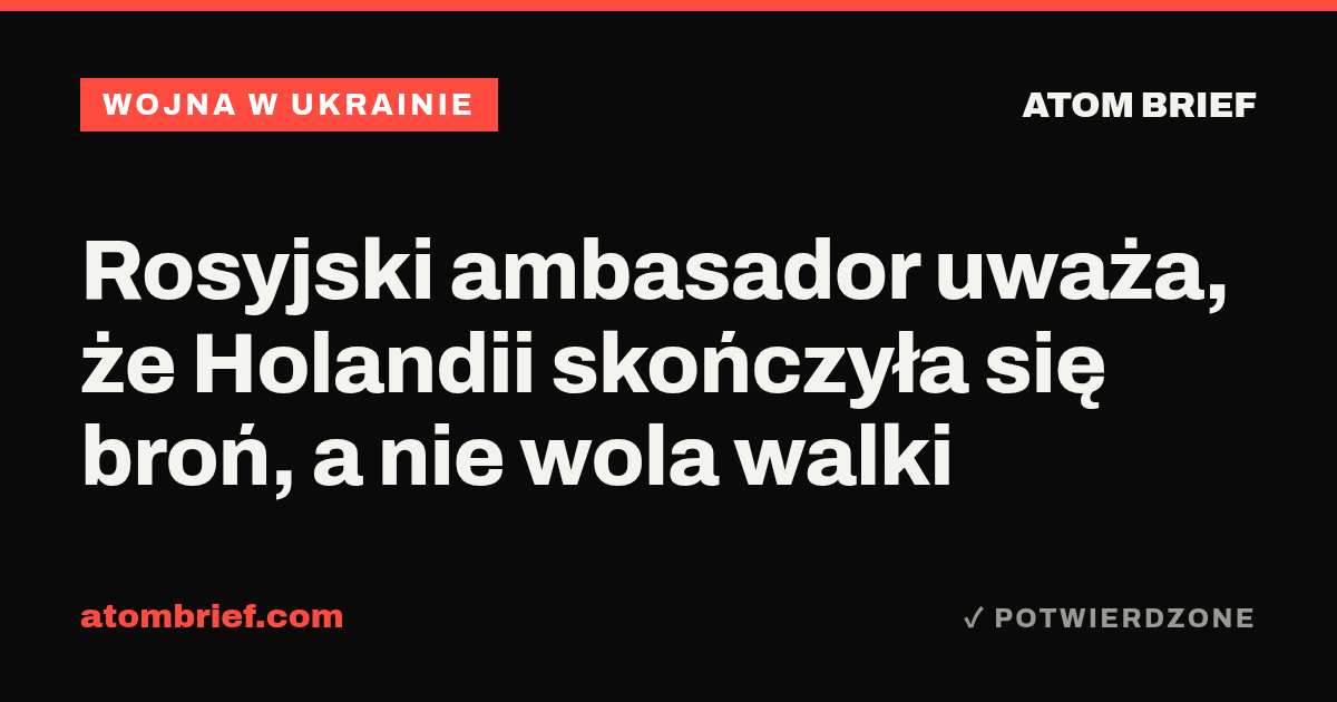 Rosyjski ambasador uważa, że Holandii skończyła się broń, a nie wola walki