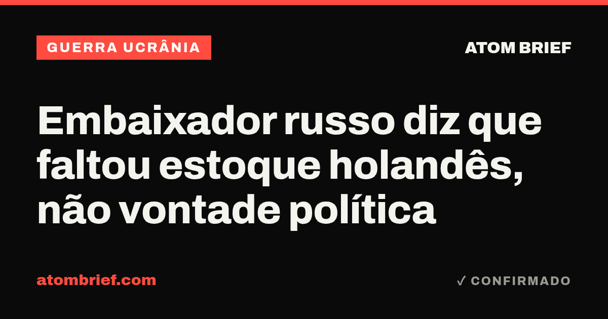 Embaixador russo diz que faltou estoque holandês, não vontade política