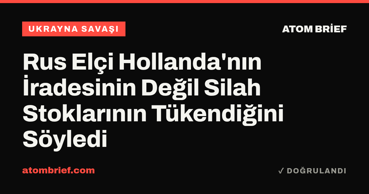 Rus Elçi Hollanda'nın İradesinin Değil Silah Stoklarının Tükendiğini Söyledi