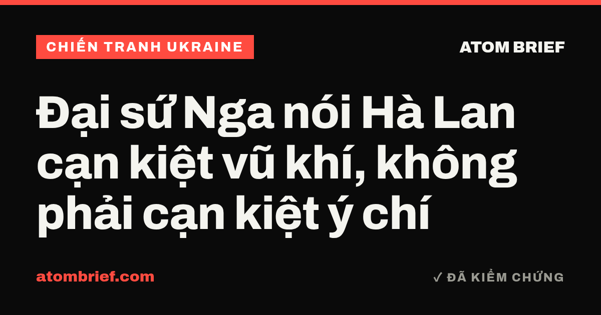 Đại sứ Nga nói Hà Lan cạn kiệt vũ khí, không phải cạn kiệt ý chí